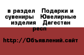  в раздел : Подарки и сувениры » Ювелирные изделия . Дагестан респ.
